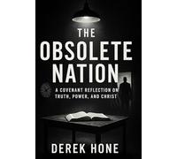 The Obsolete Nation A Covenant Reflection on Truth, Power, and Christ (The Nation Series)