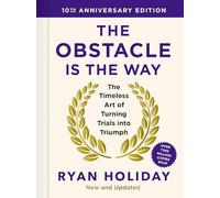 The Obstacle is the Way: 10th Anniversary Edition: The Timeless Art of Turning Trials into Triumph