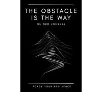 The Obstacle Is The Way: Guided Journal: A Daily Stoic Log & Reflection for Resilience, Focus, and Mental Clarity (The Saga Of Inner Victory)