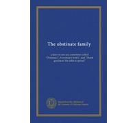The obstinate family: a farce in one act, sometimes called "Obstinacy", A woman's won't", and "Thank goodness! the table is spread"