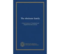 The obstinate family: A farce in one act. Translated and adapted from the German