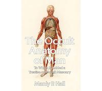 The Occult Anatomy of Man: To Which Is Added a Treatise on Occult Masonry Paperback