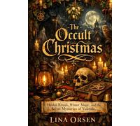 The Occult Christmas: Hidden Rituals, Winter Magic, and the Secret Mysteries of Yuletide