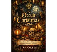 The Occult Christmas: Hidden Rituals, Winter Magic, and the Secret Mysteries of Yuletide