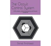 The Occult Control System: UFOs, aliens, other dimensions, and future timelines