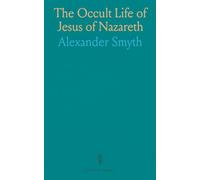 The Occult Life of Jesus of Nazareth: Exploring His Origins, Teachings, Conspiracy, and Death
