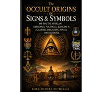 The Occult Origins of South African Signs & Symbols: A Guide To Secret Meanings Of Religious, Political, Academic, Entertainment And Brand Signs & Symbols Of South Africa