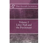 The Occult Sciences: Vol 2. Liber Null and the Psychonaut: Volume 2