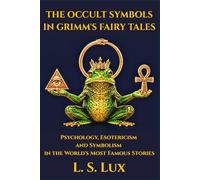 THE OCCULT SYMBOLS IN GRIMM'S FAIRY TALES: Psychology, Esotericism and Symbolism in the World's Most Famous Stories