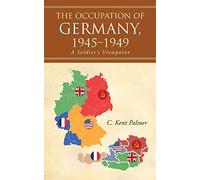 The Occupation of Germany, 1945-1949: A Soldier's Viewpoint