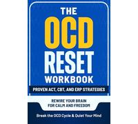 The OCD Reset Workbook: Proven ACT, CBT, and ERP Strategies to Break the OCD Cycle, Quiet Your Mind, and Rewire Your Brain for Calm and Freedom