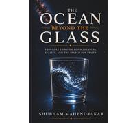 THE OCEAN BEYOND THE GLASS: A Journey Through Consciousness, Reality, and the Search for Truth (The Boundary Books)