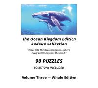 The Ocean Kingdom Edition Sudoku Collection Volume Three - Whale Edition: Sudoku Puzzle Book for Adults | 90 Logic Puzzles with Solutions to Improve Focus, Concentration and Problem-Solving Skills