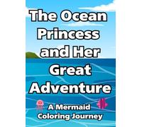 The Ocean Princess and Her Great Adventure A Mermaid Coloring Journey