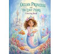 The Ocean Princess and the Lost Pearl Coloring Book: A Mermaid Coloring & Activity Book for Kids Ages 5-9 with Ocean Animals, Puzzles, and Creative Fun