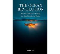 The Ocean Revolution: The Global Race to Unlock the Last Frontier on Earth