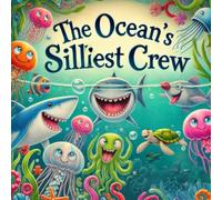 THE OCEAN"S SILLIEST CREW: A FUN VISUILY STRIKING ADVENTURE OF SEA CREATURES