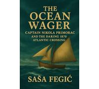 The Ocean Wager: Captain Nikola Primorac And The Daring 1870 Atlantic Crossing