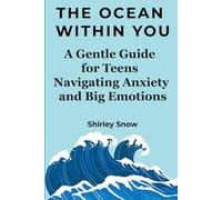 The Ocean Within: A Gentle Guide for Teens Navigating Anxiety and Big Emotions