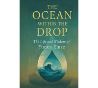 The Ocean Within the Drop: The Life and Wisdom of Yunus Emre