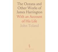 The Oceana and Other Works of James Harrington: With an Account of His Life
