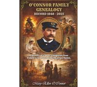 The O'Connor Family Genealogy 1848-2025: The story of a family’s emigration from Ireland to America during the potato famine