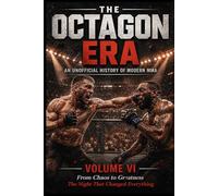 The Octagon Era: Volume VI: An Unofficial History of Modern MMA From Chaos to Greatness (The Octagon Era An Unofficial History of Modern MMA)