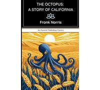 The Octopus: A Story of California: A Gripping Tale of Power, Greed, and Survival in the American West