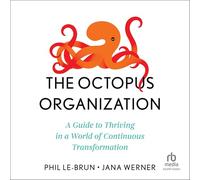 The Octopus Organization: A Guide to Thriving in a World of Continuous Transformation