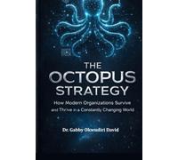 The Octopus Strategy: How Modern Organizations Survive and Thrive in a Constantly Changing World.