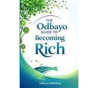 The Odbayo Guide To Becoming Rich: A Complete Journey From Employee To A Millionaire