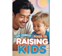 The Odbayo Guide To Raising Kids: Simple Methods That Make Raising Kids Easier and More Effective
