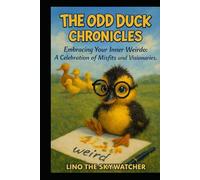 THE ODD DUCK CHRONICLES: Embracing Your Inner Weirdo: A Celebration of Misfits and Visionaries.