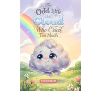The Odd Little Cloud Who Cried Too Much: A Heartwarming Children’s Picture Book About Big Feelings, Self-Acceptance, and the Magic of Being Different | Ages 4-8 (The Odd Little Stories)