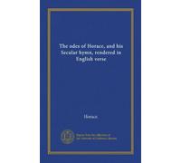 The odes of Horace, and his Secular hymn, rendered in English verse