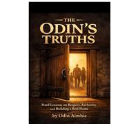 The Odin’s Truths: Hard Lessons on Respect, Authority, and Building a Real Home