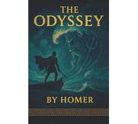 The Odyssey: A Hero’s Perilous Voyage Home-Battles, Monsters, and the Wrath of the Gods