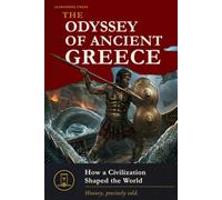 The Odyssey of Ancient Greece: How a Civilization Shaped a World (History, precisely told)