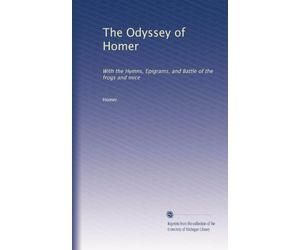 The Odyssey of Homer: With the Hymns, Epigrams, and Battle of the frogs and mice