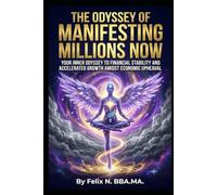 The Odyssey of Manifesting Millions Now: Your Inner Odyssey to Financial Stability and Accelerated Growth Amidst Economic Upheaval (Manifest Your Highest Potential and Claim Your Abundance)