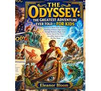 THE ODYSSEY: THE GREATEST ADVENTURE EVER TOLD - FOR KIDS: An Easy-to-Read, Fully Illustrated Retelling of Homer’s Epic Journey Through Monsters, Magic, Gods, Stormy Seas & Quest to Find Way Home