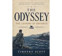 The Odyssey The Lessons of Odysseus: Timeless Wisdom for a modern world from the greatest journey ever told