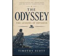 The Odyssey The Lessons of Odysseus: Timeless Wisdom for a modern world from the greatest journey ever told