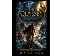 THE ODYSSEY THE QUEST FOR HOME AND GLORY: The Monsters, the Gods, and the Eternal Legacy of the Hero Who Refused to Surrender