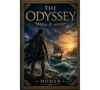 The Odyssey: The Timeless Epic of Odysseus, Greek Mythology, Adventure, and the Journey Home
