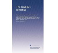 The Oedipus romanus: Or, An attempt to prove, from the principles of reasoning adopted by the Rt. Hon. Sir William Drummond, in his Oedipus judaicus, ... the Zodiac ... By the Rev. G. Townsend, A.M