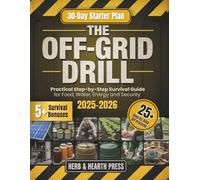 The Off-Grid Drill: A Practical Step-by-Step Survival Guide for Food, Water, Energy and Security to Build Self-Reliance and Keep Your Family Safe in Any Emergency