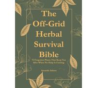 The Off-Grid Herbal Survival Bible: 72 Forgotten Plants That Will Keep You Alive When No Help Is Coming (Natural Healing Handbook)