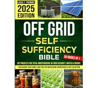 The Off-Grid Self-Sufficiency Bible: DIY Projects for Total Independence in Food Security, Water & Energy - Safeguard Your Family and Shelter When Being Unprepared Is Not an Option