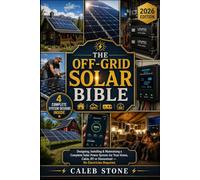 The Off-Grid Solar Bible: Designing, Installing & Maintaining a Complete Solar Power System for Your Home, Cabin, RV or Homestead - No Electrician Required.
